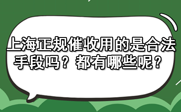 上海正规催收用的是合法手段吗?都有哪些呢?
