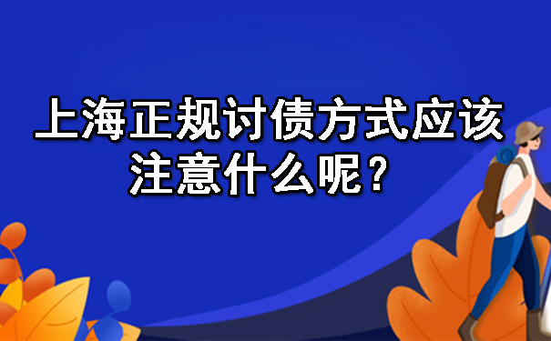 上海正规讨债方式应该注意什么呢?