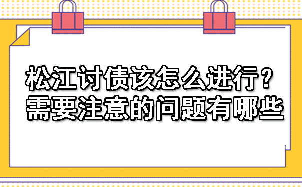 松江讨债该怎么进行？需要注意的问题有哪些