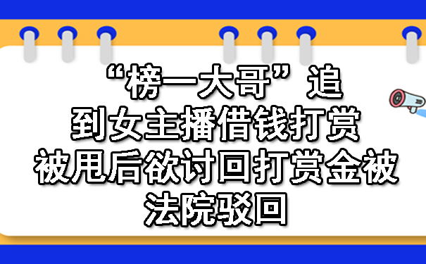 “榜一大哥”追到女主播借钱打赏,被甩后欲讨回打赏金被法院驳回