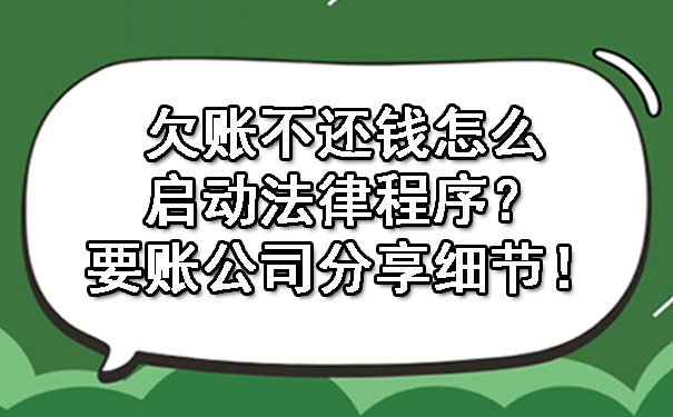 欠账不还钱怎么启动法律程序?要账公司分享细节!