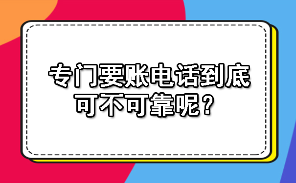 专门要账电话到底可不可靠呢?