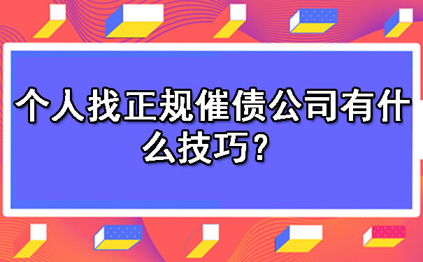 个人找正规催债公司有什么技巧?