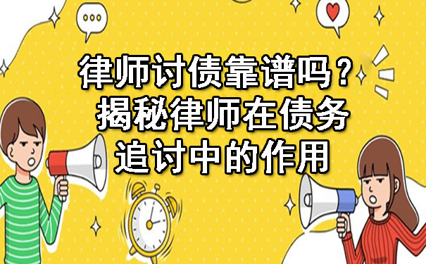 律师讨债靠谱吗?揭秘律师在债务追讨中的作用