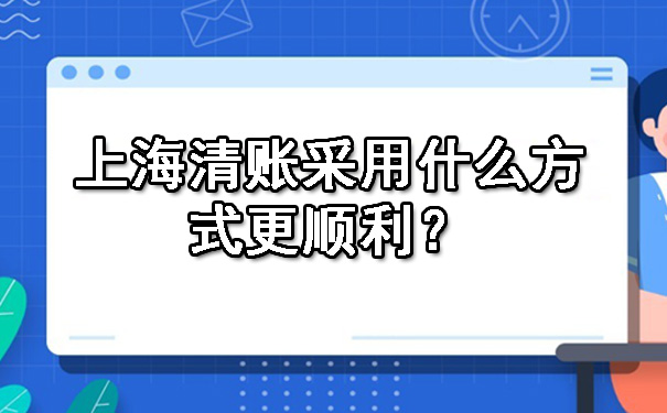 上海清账采用什么方式更顺利？