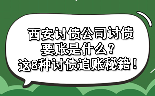 西安西安讨债公司讨债要账是什么?这8种讨债追账秘籍!