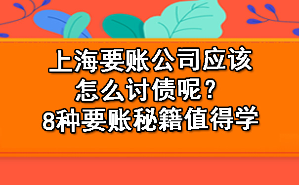 上海要账公司应该怎么讨债呢?8种要账秘籍值得学