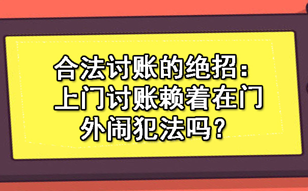 合法讨账的绝招:上门讨账赖着在门外闹犯法吗?