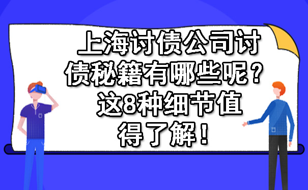 上海讨债公司讨债秘籍有哪些呢?这8种细节值得了解!