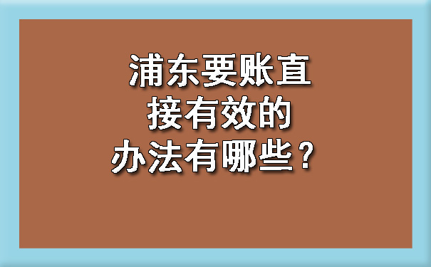 浦东要账直接有效的办法有哪些?