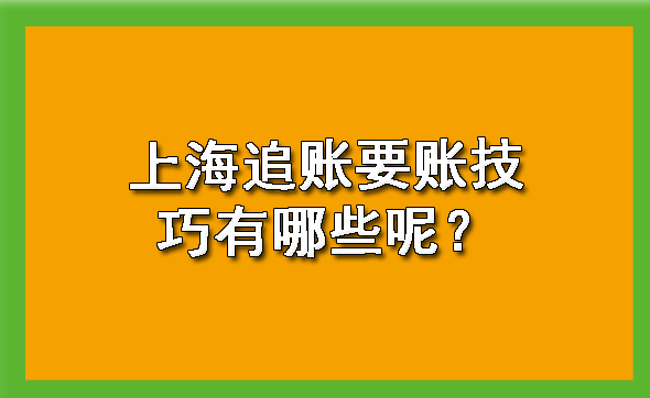 上海追账要账技巧有哪些呢?