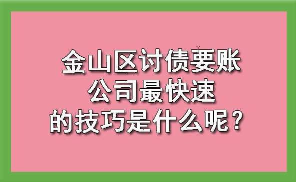 金山区讨债要账公司最快速的技巧是什么呢?