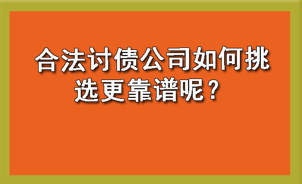 合法讨债公司如何挑选更靠谱呢?
