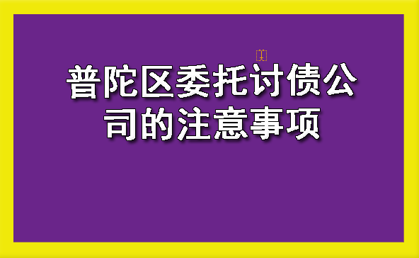 普陀区委托讨债公司的注意事项