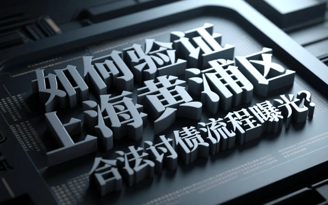 如何验证上海黄浦区要账公司资质？合法讨债流程曝光